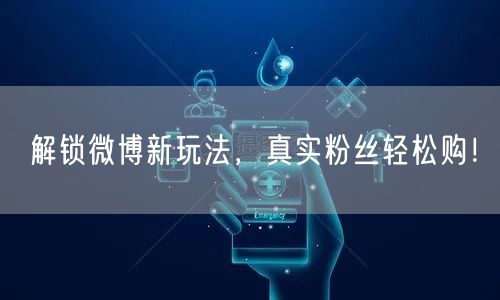 解锁微博新玩法，真实粉丝轻松购！
