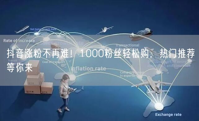 抖音涨粉秘籍：轻松破1000粉，上热门推荐！