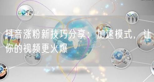 抖音涨粉秘籍：视频加速模式，快速引爆粉丝增长！