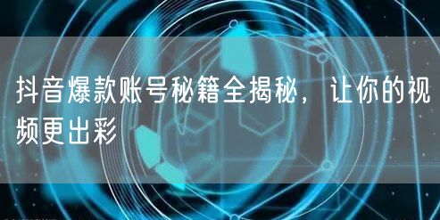 抖音爆款账号打造秘籍：内容互动数据助视频出彩
