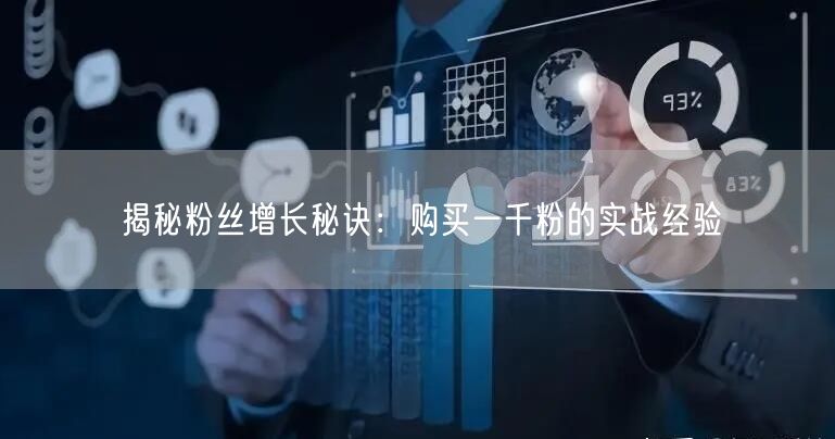 粉丝增长秘诀大公开：购买一千粉的实战运营经