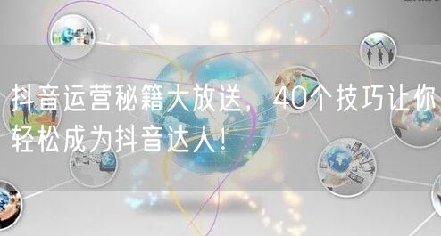 40个抖音运营秘籍，助你快速成抖音达人涨粉！