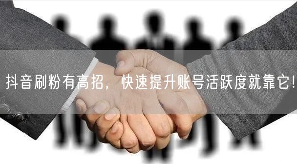 抖音刷粉秘籍：提升活跃度，实现粉丝快速增长！