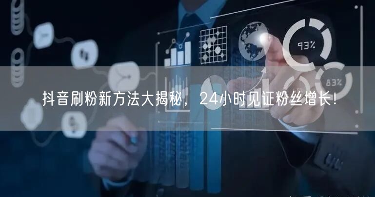 抖音刷粉新方法：24小时涨粉，揭秘粉丝增长技巧！