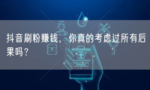 抖音刷粉赚钱背后：账号风险、平台规则与虚假流量