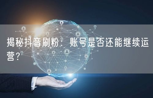 抖音刷粉风险大揭秘：账号运营与平台处罚全解析