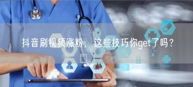 抖音涨粉秘籍：刷视频技巧助你粉丝飙升！