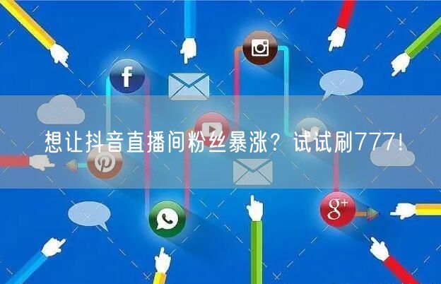想让抖音直播间粉丝暴涨？试试刷777！