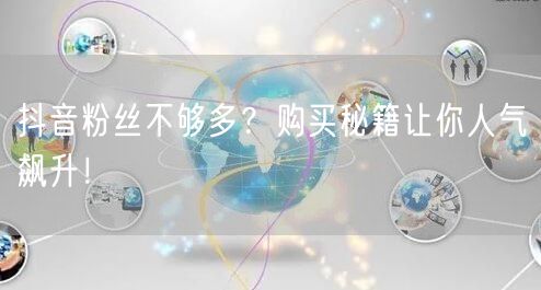 抖音粉丝不够多？购买秘籍让你人气飙升！