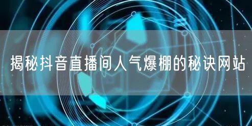 揭秘抖音直播间人气爆棚的秘诀网站