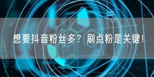 想要抖音粉丝多？刷点粉是关键！