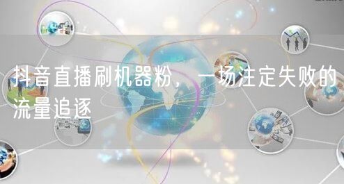 抖音直播刷机器粉，一场注定失败的流量追逐