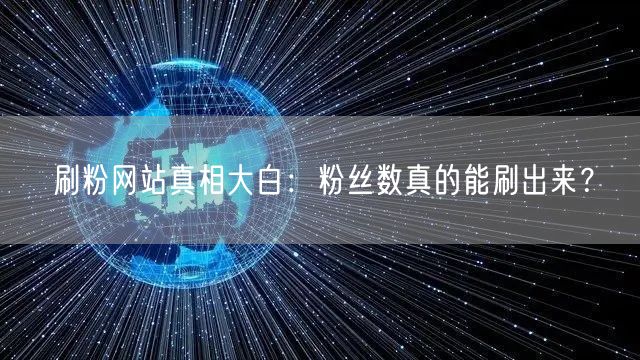 刷粉网站真相大白：粉丝数真的能刷出来？