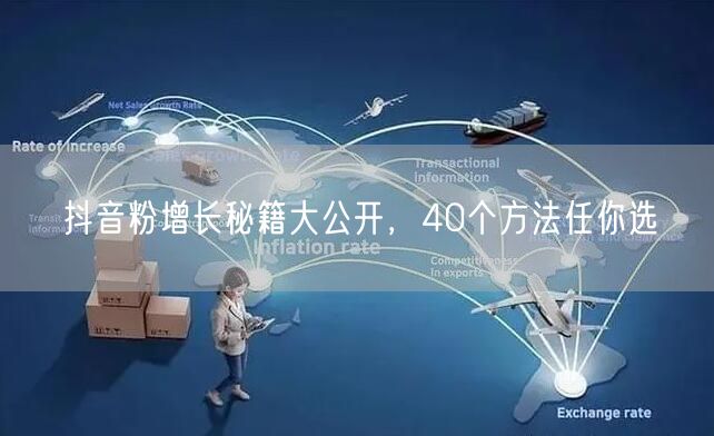 抖音粉增长秘籍大公开，40个方法任你选