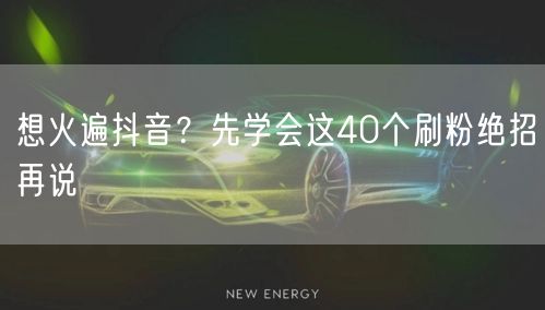 想火遍抖音？先学会这40个刷粉绝招再说