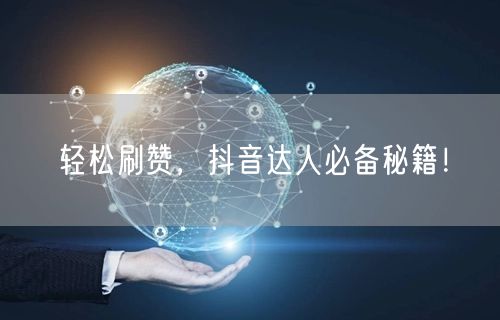 轻松刷赞，抖音达人必备秘籍！