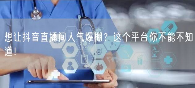 想让抖音直播间人气爆棚？这个平台你不能不知道！