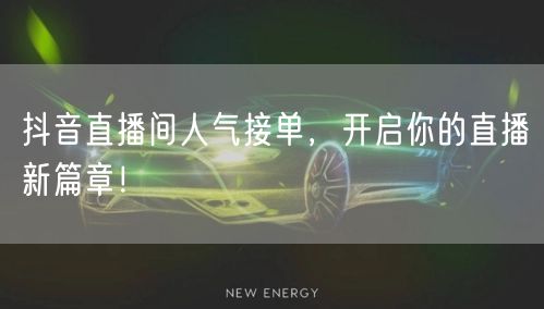 抖音直播间人气接单，开启你的直播新篇章！