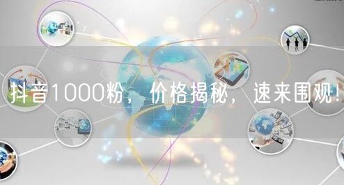 抖音1000粉，价格揭秘，速来围观！