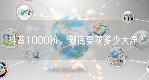 抖音1000粉，到底要花多少大洋？
