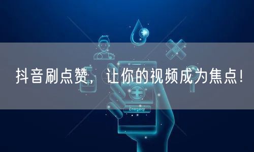 抖音刷点赞，让你的视频成为焦点！