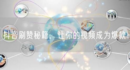 抖音刷赞秘籍，让你的视频成为爆款！