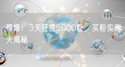 惊爆！3天狂揽5000粉，买粉实测大揭秘