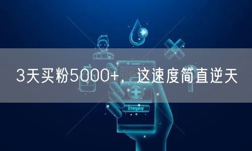3天买粉5000+，这速度简直逆天