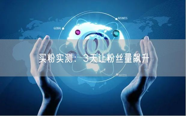 买粉实测：3天让粉丝量飙升