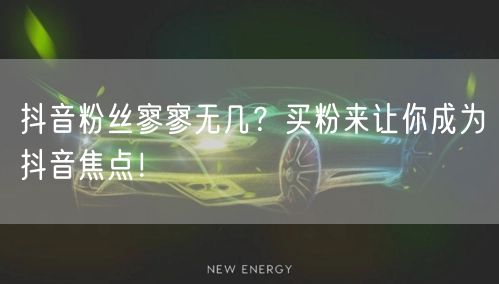 抖音粉丝寥寥无几？买粉来让你成为抖音焦点！