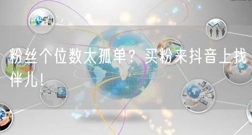 粉丝个位数太孤单？买粉来抖音上找伴儿！