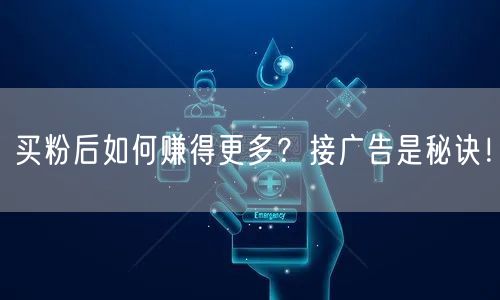 买粉后如何赚得更多？接广告是秘诀！