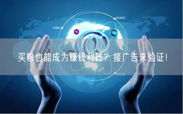买粉也能成为赚钱利器？接广告来验证！