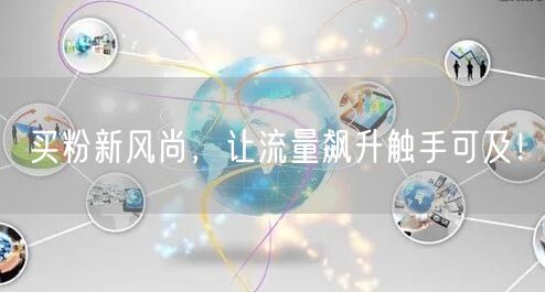 买粉新风尚，让流量飙升触手可及！
