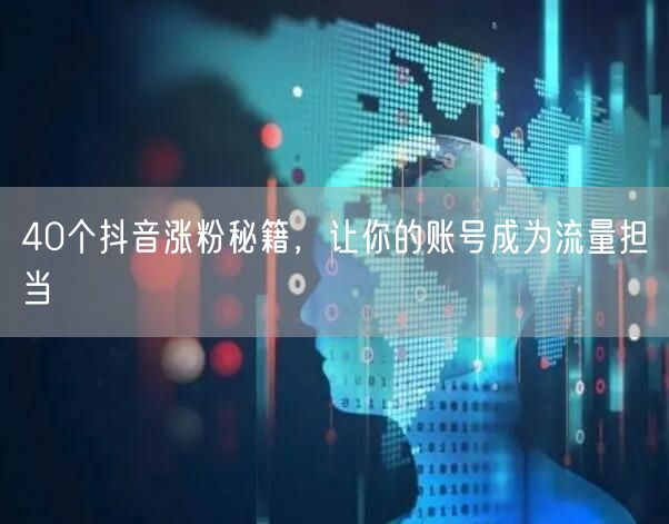 40个抖音涨粉秘籍，让你的账号成为流量担当