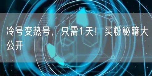 冷号变热号，只需1天！买粉秘籍大公开