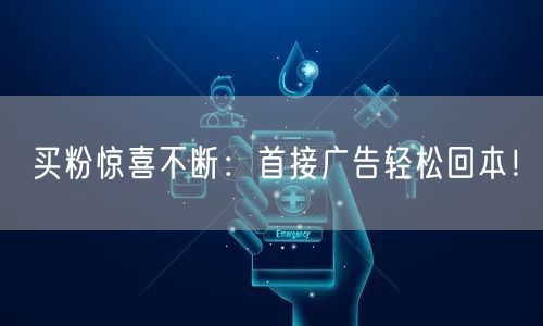 买粉惊喜不断：首接广告轻松回本！