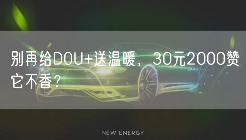 别再给DOU+送温暖，30元2000赞它不香？