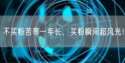 不买粉苦等一年长，买粉瞬间超风光！