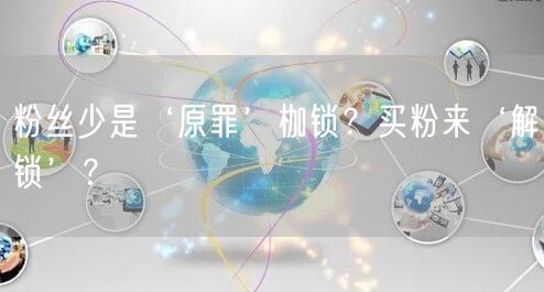 粉丝少是‘原罪’枷锁？买粉来‘解锁’？