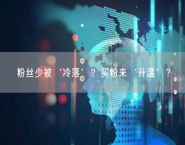 粉丝少被‘冷落’？买粉来‘升温’？