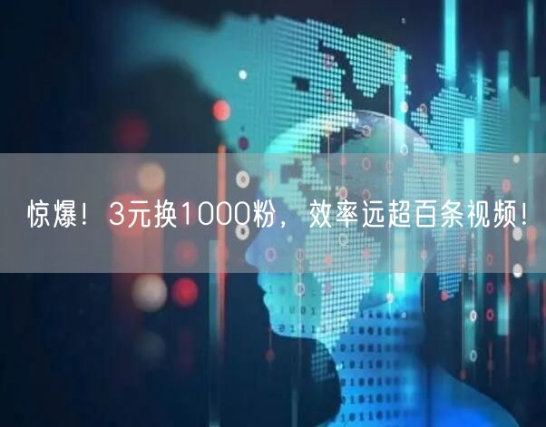 惊爆！3元换1000粉，效率远超百条视频！
