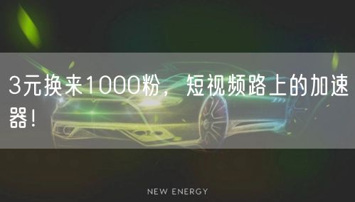 3元换来1000粉，短视频路上的加速器！