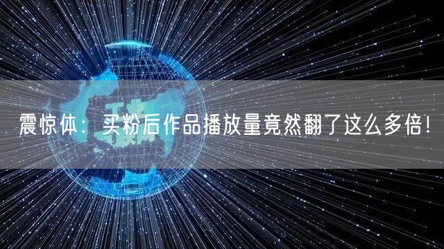 震惊体：买粉后作品播放量竟然翻了这么多倍！