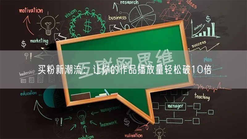 买粉新潮流：让你的作品播放量轻松破10倍
