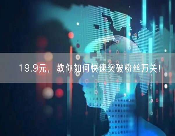19.9元，教你如何快速突破粉丝万关！
