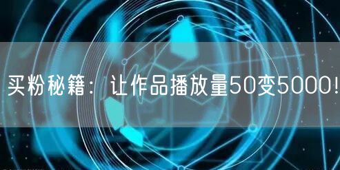 买粉秘籍：让作品播放量50变5000！