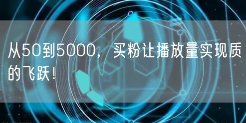 从50到5000，买粉让播放量实现质的飞跃！