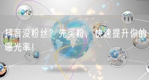 抖音没粉丝？先买粉，快速提升你的曝光率！