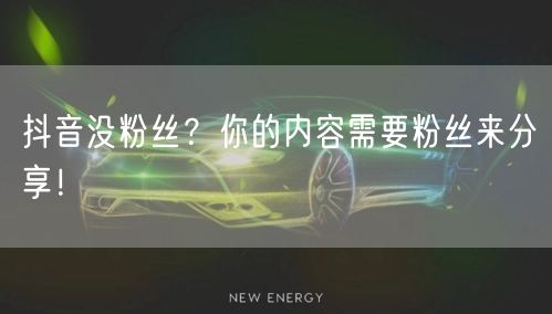 抖音没粉丝？你的内容需要粉丝来分享！
